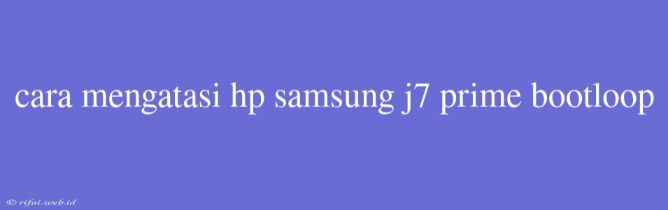 Cara Mengatasi Hp Samsung J7 Prime Bootloop