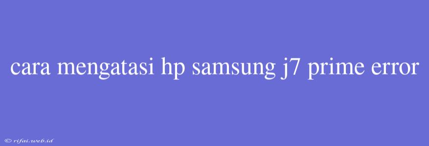 Cara Mengatasi Hp Samsung J7 Prime Error