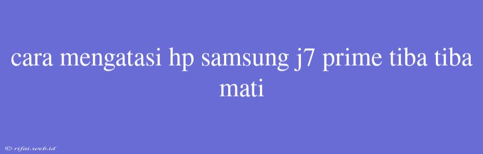 Cara Mengatasi Hp Samsung J7 Prime Tiba Tiba Mati