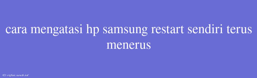 Cara Mengatasi Hp Samsung Restart Sendiri Terus Menerus