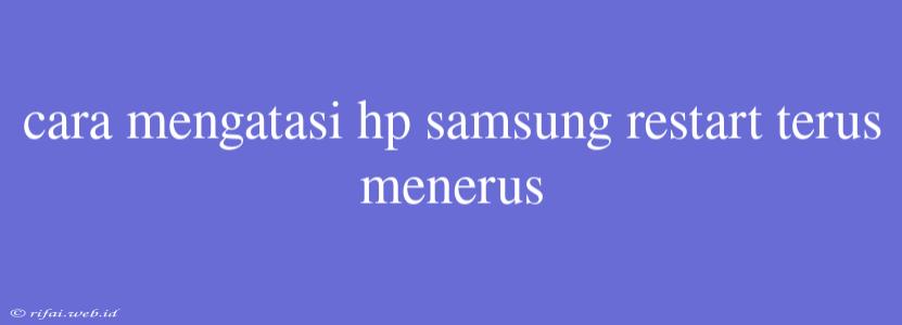 Cara Mengatasi Hp Samsung Restart Terus Menerus