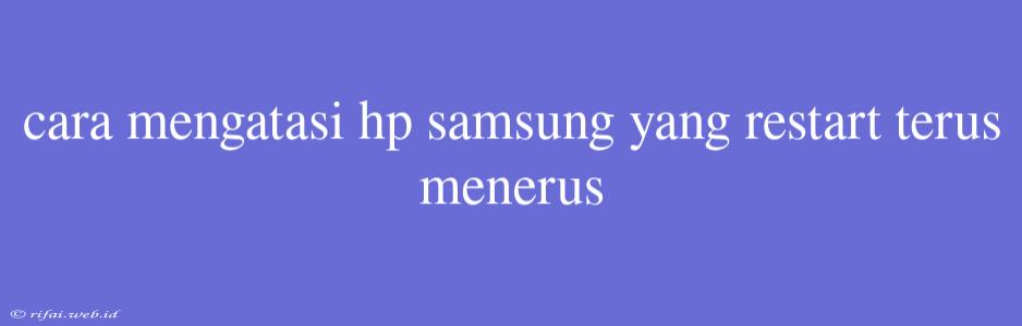 Cara Mengatasi Hp Samsung Yang Restart Terus Menerus