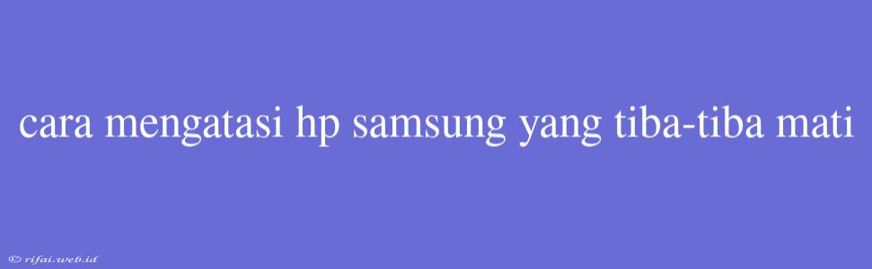 Cara Mengatasi Hp Samsung Yang Tiba-tiba Mati