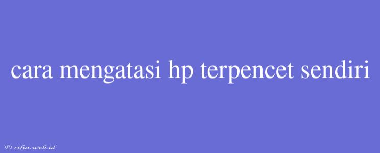 Cara Mengatasi Hp Terpencet Sendiri