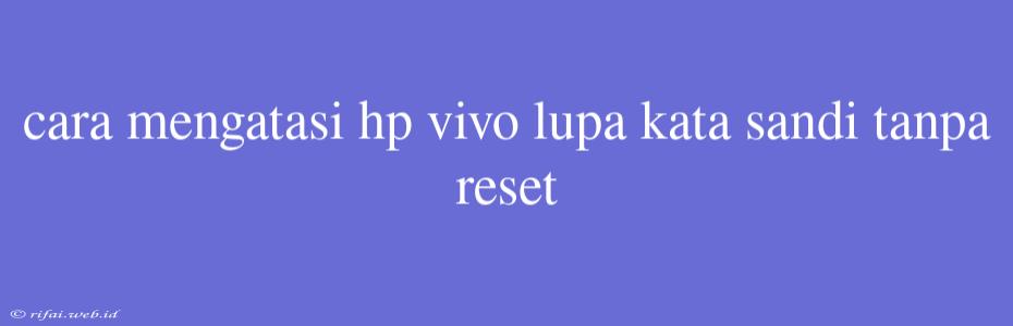 Cara Mengatasi Hp Vivo Lupa Kata Sandi Tanpa Reset