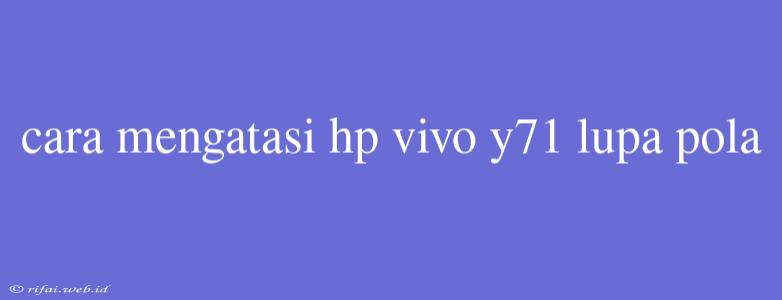 Cara Mengatasi Hp Vivo Y71 Lupa Pola