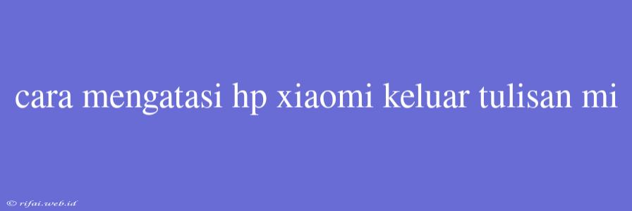 Cara Mengatasi Hp Xiaomi Keluar Tulisan Mi