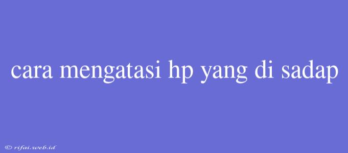 Cara Mengatasi Hp Yang Di Sadap