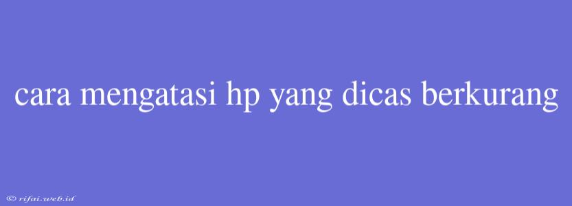 Cara Mengatasi Hp Yang Dicas Berkurang