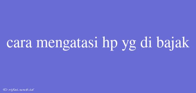 Cara Mengatasi Hp Yg Di Bajak