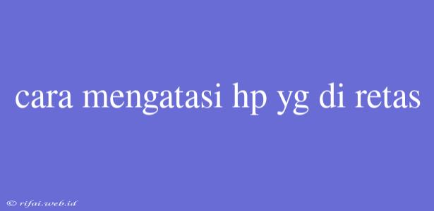 Cara Mengatasi Hp Yg Di Retas