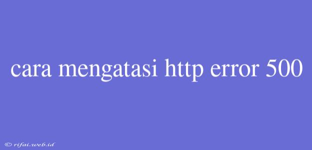 Cara Mengatasi Http Error 500