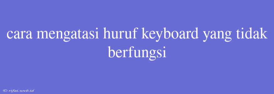 Cara Mengatasi Huruf Keyboard Yang Tidak Berfungsi