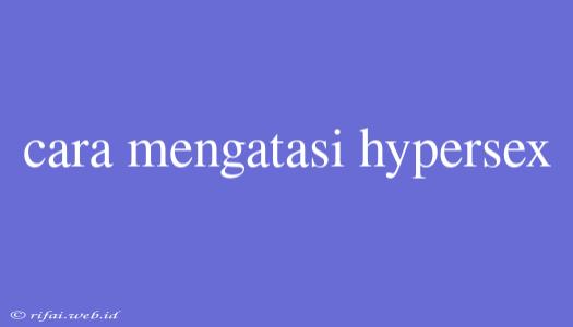 Cara Mengatasi Hypersex