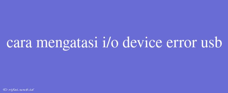 Cara Mengatasi I/o Device Error Usb