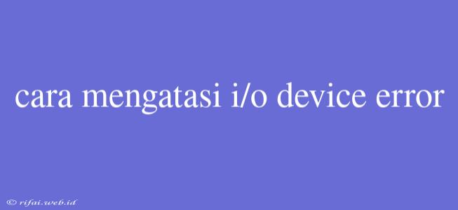 Cara Mengatasi I/o Device Error