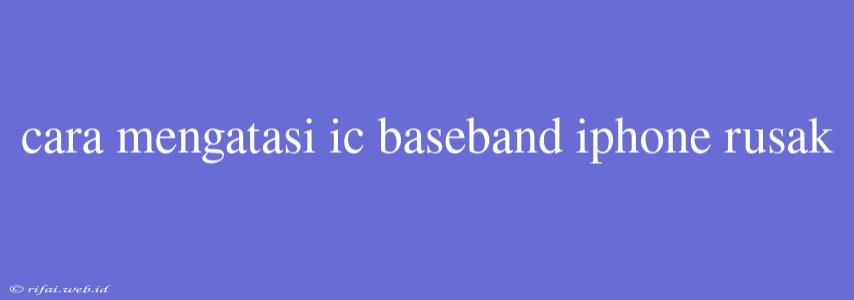 Cara Mengatasi Ic Baseband Iphone Rusak