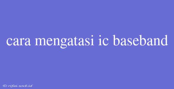 Cara Mengatasi Ic Baseband