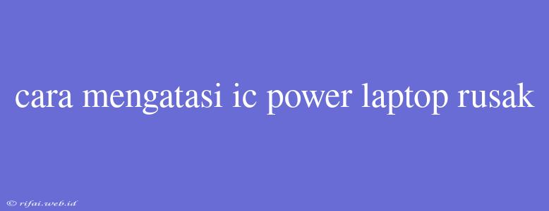 Cara Mengatasi Ic Power Laptop Rusak