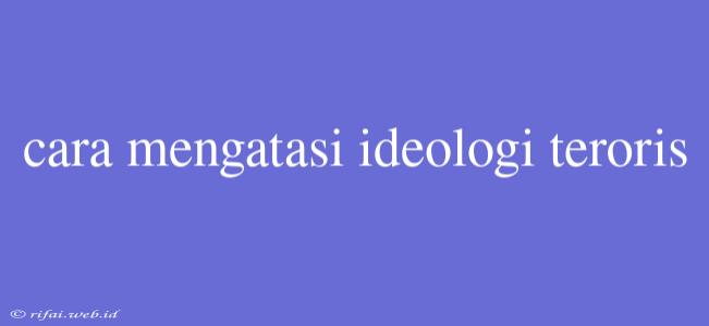 Cara Mengatasi Ideologi Teroris