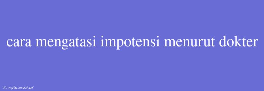 Cara Mengatasi Impotensi Menurut Dokter