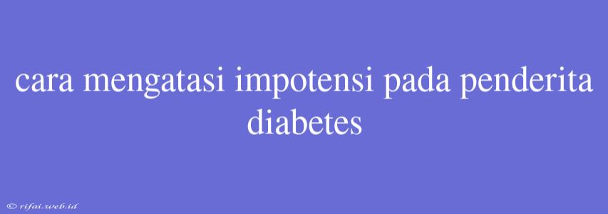 Cara Mengatasi Impotensi Pada Penderita Diabetes