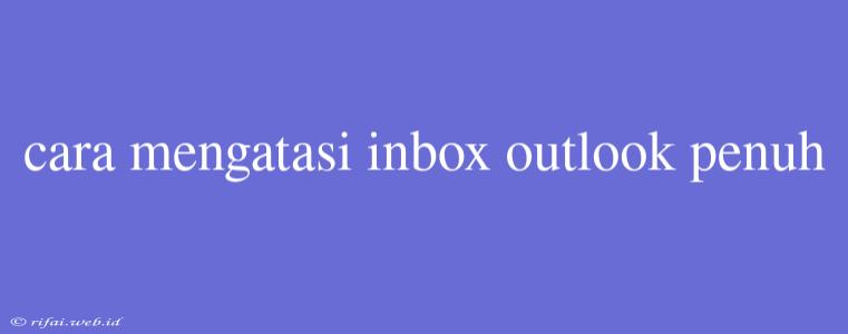 Cara Mengatasi Inbox Outlook Penuh