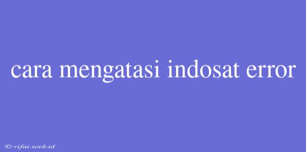 Cara Mengatasi Indosat Error