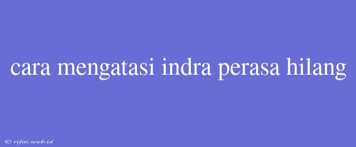 Cara Mengatasi Indra Perasa Hilang