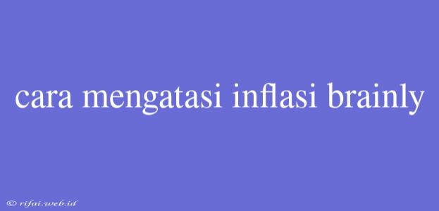 Cara Mengatasi Inflasi Brainly