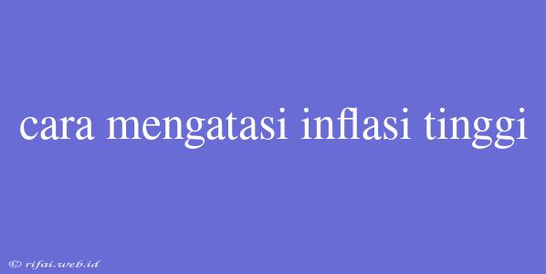 Cara Mengatasi Inflasi Tinggi