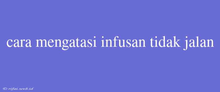 Cara Mengatasi Infusan Tidak Jalan