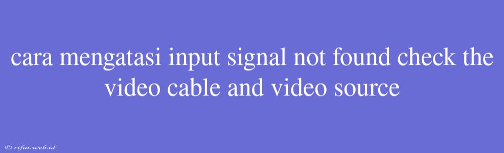 Cara Mengatasi Input Signal Not Found Check The Video Cable And Video Source