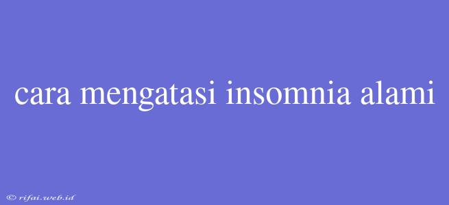 Cara Mengatasi Insomnia Alami