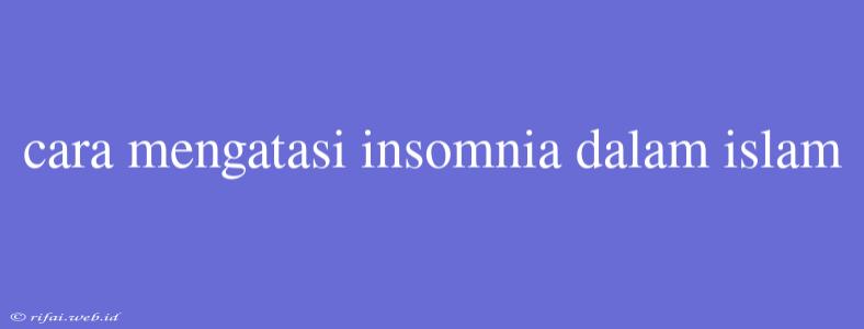 Cara Mengatasi Insomnia Dalam Islam