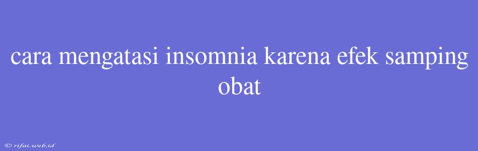 Cara Mengatasi Insomnia Karena Efek Samping Obat