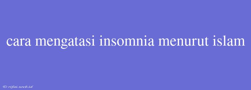 Cara Mengatasi Insomnia Menurut Islam