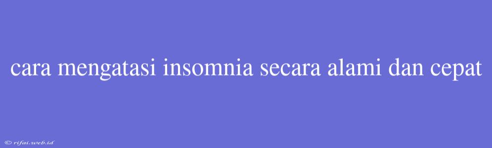 Cara Mengatasi Insomnia Secara Alami Dan Cepat