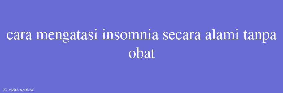 Cara Mengatasi Insomnia Secara Alami Tanpa Obat