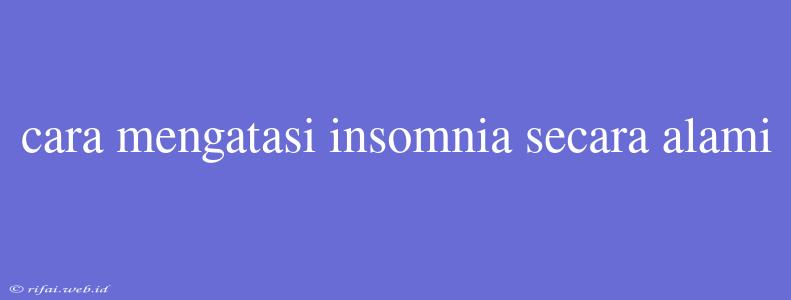 Cara Mengatasi Insomnia Secara Alami