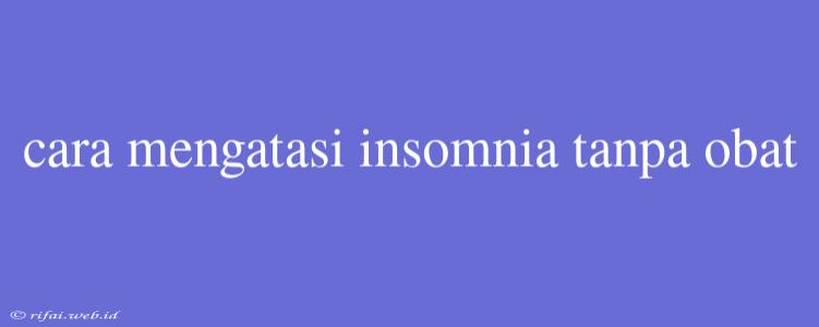 Cara Mengatasi Insomnia Tanpa Obat