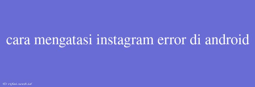 Cara Mengatasi Instagram Error Di Android