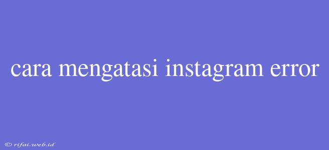 Cara Mengatasi Instagram Error