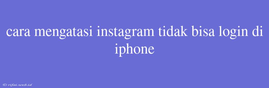 Cara Mengatasi Instagram Tidak Bisa Login Di Iphone