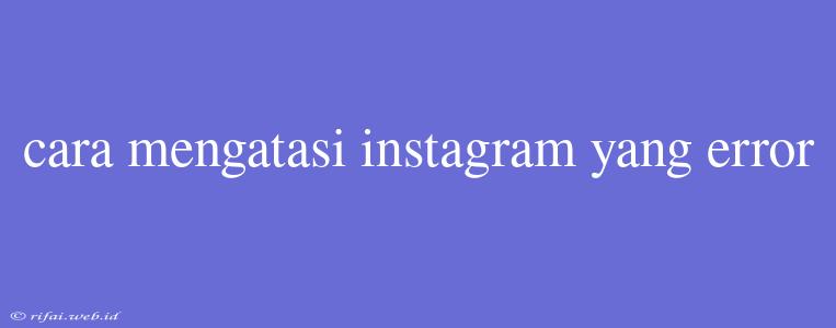 Cara Mengatasi Instagram Yang Error