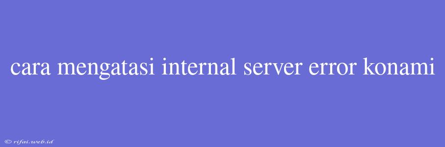 Cara Mengatasi Internal Server Error Konami