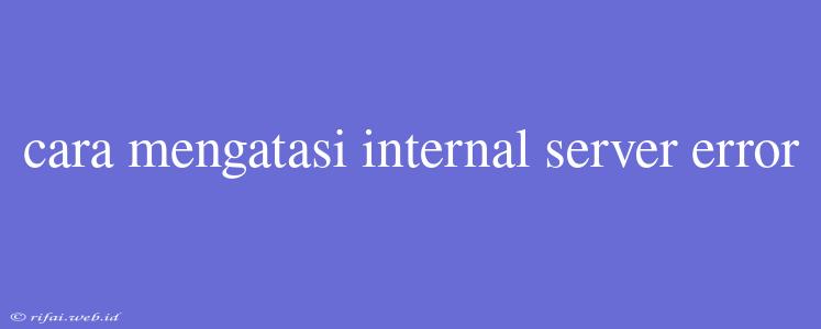 Cara Mengatasi Internal Server Error