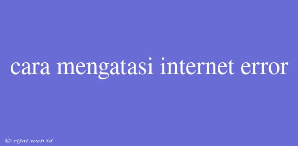 Cara Mengatasi Internet Error