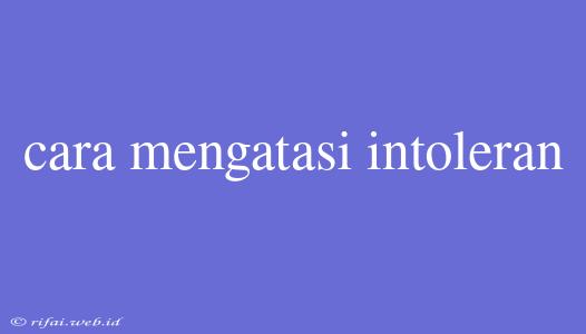 Cara Mengatasi Intoleran