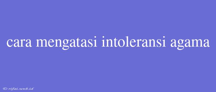 Cara Mengatasi Intoleransi Agama